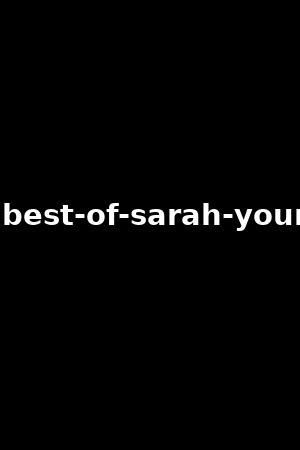 SARAH YOUNG. BEST PORN VIDEOS